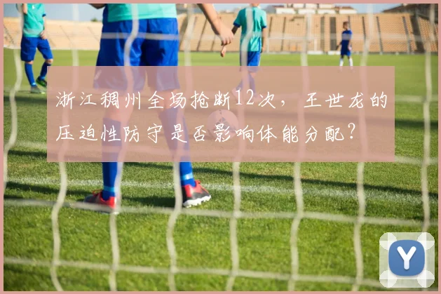浙江稠州全场抢断12次，王世龙的压迫性防守是否影响体能分配？