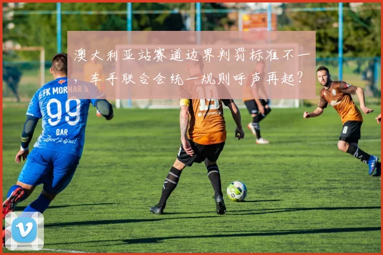澳大利亚站赛道边界判罚标准不一,车手联合会统一规则呼声再起?