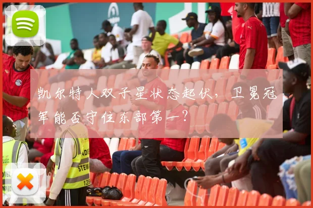凯尔特人双子星状态起伏，卫冕冠军能否守住东部第一？